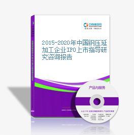 2015-2020年中國(guó)鋼壓延加工企業(yè)IPO上市指導(dǎo)研究咨詢報(bào)告